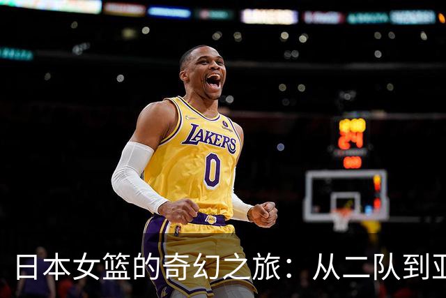 日本女篮的奇幻之旅：从二队到亚运决赛时隔八年再争金！
